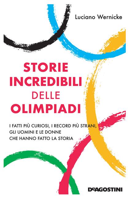 Storie incredibili delle Olimpiadi. I fatti più curiosi, i record più strani, gli uomini e le donne che hanno fatto la storia - Luciano Wernicke - copertina