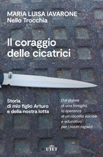 Il coraggio delle cicatrici. Storia di mio figlio Arturo e della nostra lotta