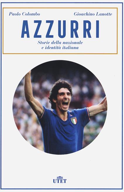 Azzurri. Storie della nazionale e identità italiana - Paolo Colombo,Gioachino Lanotte - copertina