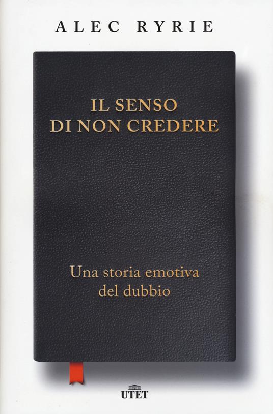 Il senso di non credere. Una storia emotiva del dubbio - Alec Ryrie - copertina