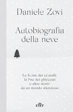 Autobiografia della neve. Le forme dei cristalli, la fine dei ghiacciai e altre storie da un mondo silenzioso