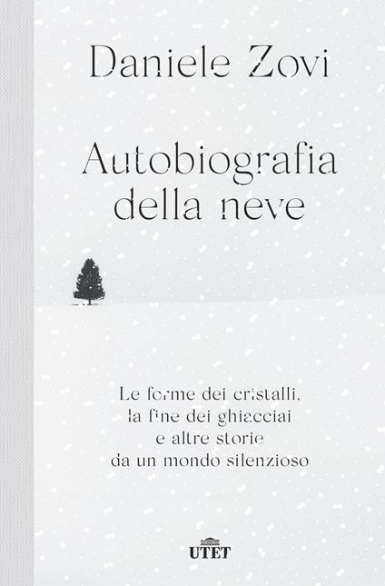 Autobiografia della neve. Le forme dei cristalli, la fine dei ghiacciai e altre storie da un mondo silenzioso - Daniele Zovi - ebook