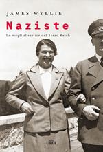 Naziste. Le mogli al vertice del Terzo Reich