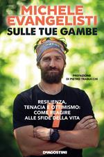 Sulle tue gambe. Resilienza, tenacia e ottimismo: come reagire alle sfide della vita