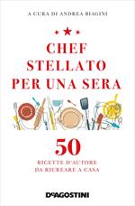 Chef stellato per una sera. 50 ricette d'autore da ricreare a casa