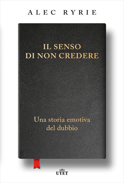 Il senso di non credere. Una storia emotiva del dubbio - Alec Ryrie,Claudia Durastanti - ebook