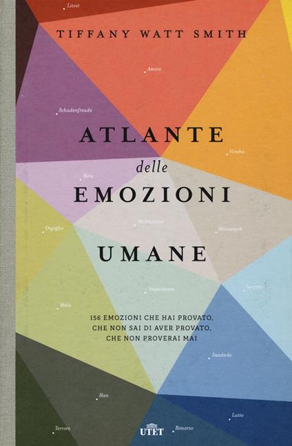 Atlante delle emozioni umane. 156 emozioni che hai provato, che non sai di aver provato, che non proverai mai - Tiffany Watt Smith - copertina