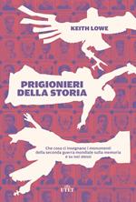 Prigionieri della storia. Che cosa ci insegnano i monumenti della seconda guerra mondiale sulla memoria e su noi stessi