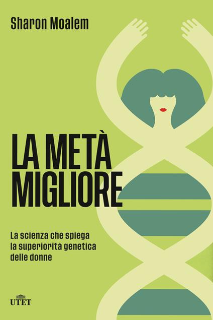 La metà migliore. La scienza che spiega la superiorità genetica delle donne - Sharon Moalem - copertina