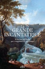 La grande incantatrice. Il fascino dell'Italia per i viaggiatori di ogni tempo