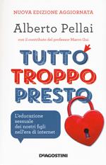 Tutto troppo presto. L'educazione sessuale dei nostri figli nell'era di internet. Nuova ediz.