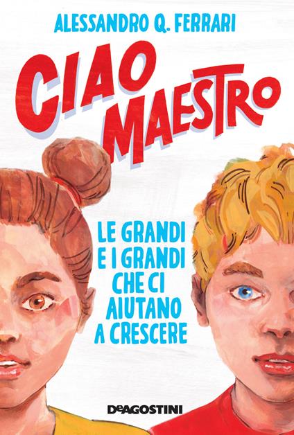 Ciao maestro. Le grandi e i grandi che ci aiutano a crescere - Alessandro Q. Ferrari - copertina