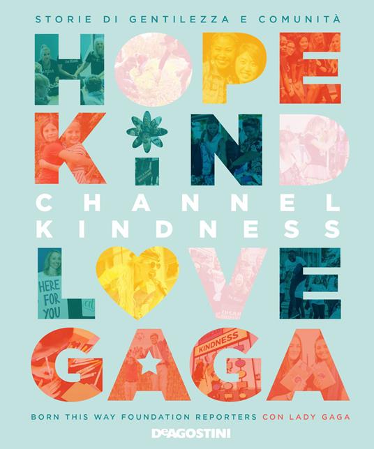 Channel kindness. Storie di gentilezza e comunità - Born This Way Foundation  Reporters - Lady Gaga - - Libro - De Agostini - | Feltrinelli