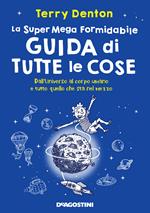 La super mega formidabile guida di tutte le cose. Dall'Universo al corpo umano e tutto quello che sta nel mezzo