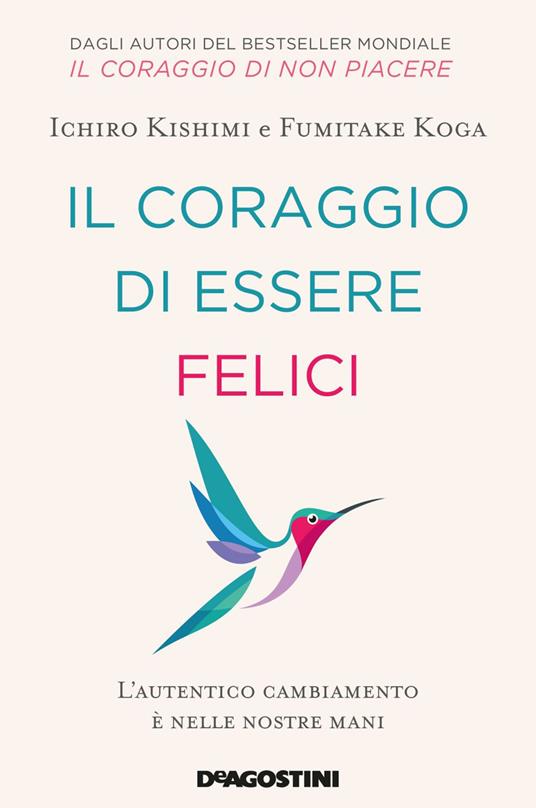 Il coraggio di essere felici. L'autentico cambiamento è nelle nostre mani - Ichiro Kishimi,Fumitake Koga,Roberta Zuppet - ebook