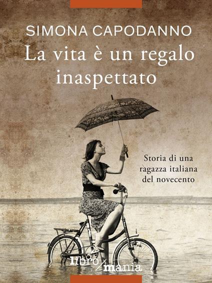 La vita è un regalo inaspettato. Storia di una ragazza italiana del novecento - Simona Capodanno - copertina