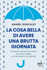 La cosa bella di avere una brutta giornata. Un pronto soccorso emotivo per stare meglio con noi stessi e con gli altri