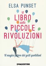 Il libro delle piccole rivoluzioni. Il magico potere dei gesti quotidiani. Nuova ediz.