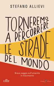 Libro Torneremo a percorrere le strade del mondo. Breve saggio sull'umanità in movimento Stefano Allievi