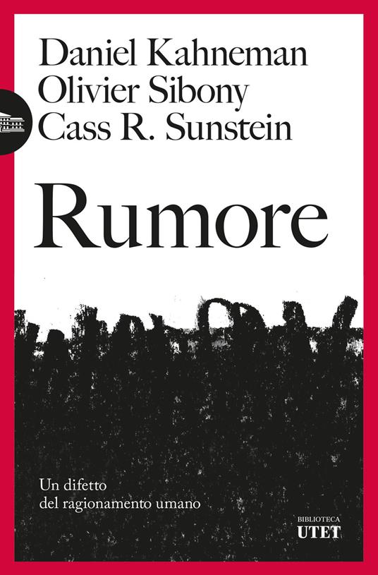 Rumore. Un difetto del ragionamento umano - Daniel Kahneman,Olivier Sibony,Cass R. Sunstein,Eleonora Gallitelli - ebook