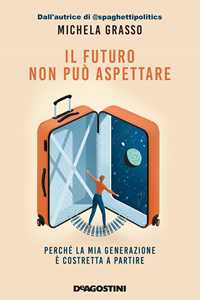 Libro Il futuro non può aspettare. Perché la mia generazione è costretta a partire Michela Grasso