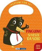 Pinguino si veste da solo. Portami con te. Ediz. a colori