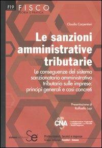 Le sanzioni amministrative tributarie. Le conseguenze del sistema sanzionatorio amministrativo tributario sulle imprese: principi generali e casi concreti - Claudio Carpentieri - copertina