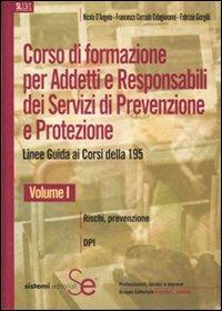 Corso di formazione per adetti e responsabili dei servizi di prevenzione e protezione. Linee guide ai corsi della 195. Vol. 1: Rischi, prevenzione-DPI. - Nicola D'Angelo,Francesco C. Colagiovanni,Fabrizio Giorgilli - copertina