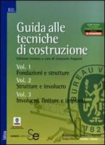 Guida alle tecniche di costruzione: Fondazioni e strutture-Strutture e involucro-Involucro, finiture e impianti. Ediz. illustrata