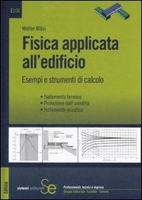 Fisica applicata all'edificio. Esempi e strumenti di calcolo. Isolamento termico, protezione dall'umidità, isolamento acustico - Walter Bläsi - copertina