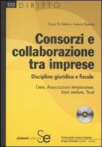 Consorzi e collaborazione tra imprese. Disciplina giuridica e fiscale. Con CD-ROM - Cinzia De Stefanis,Antonio Quercia - copertina