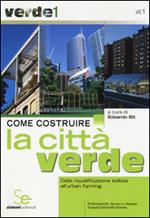 Come costruire la città verde. Dalla riqualificazione edilizia all'urban farming