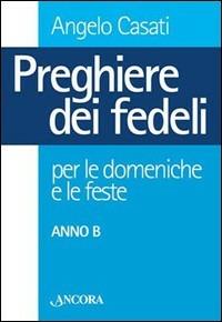 Preghiere dei fedeli per le domeniche e le feste. Anno B - Angelo Casati - copertina