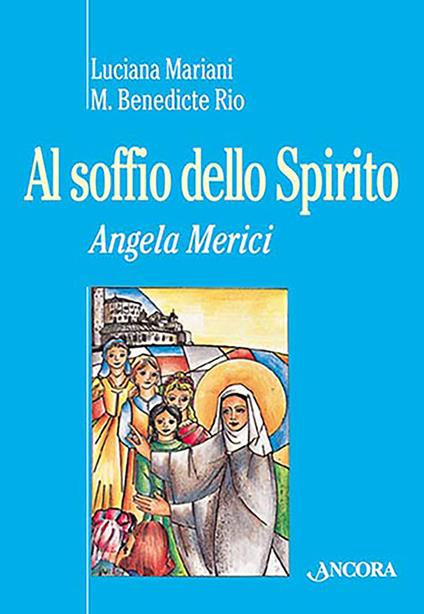 Al soffio dello spirito. Angela Merici - Luciana Mariani,M. Benedicte Rio - copertina