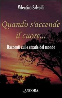 Quando s'accende il cuore. Racconti sulle strade del mondo - Valentino Salvoldi - copertina