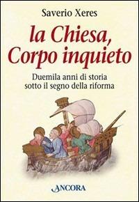 La Chiesa, corpo inquieto. Duemila anni di storia sotto il segno della Riforma - Saverio Xeres - copertina