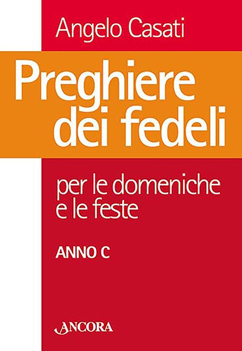 Preghiere dei fedeli. Per le domeniche e le feste. Anno C - Angelo Casati - copertina