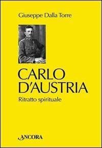 Carlo d'Austria. Ritratto spirituale - Giuseppe Dalla Torre - copertina