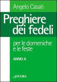 Preghiere dei fedeli per le domeniche e le feste. Anno A - Angelo Casati - copertina