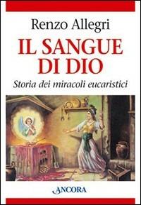 Il sangue di Dio. Storia dei miracoli eucaristici - Renzo Allegri - copertina