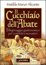 Il cucchiaio dell'abate. Pellegrinaggio gastronomico per conventi e monasteri