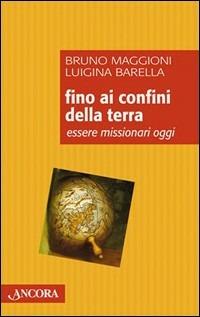 Fino ai confini della terra. Essere missionari oggi - Bruno Maggioni - copertina