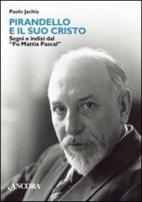 Pirandello e il suo Cristo. Segni e indizi dal «Fu Mattia Pascal» - Paolo Jachia - copertina