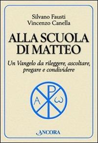 Alla scuola di Matteo. Un Vangelo da rileggere, ascoltare, pregare e condividere - Silvano Fausti,Vincenzo Canella - copertina