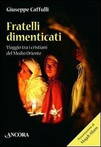 Fratelli dimenticati. Viaggio tra i cristiani del Medio Oriente - Giuseppe Caffulli - copertina