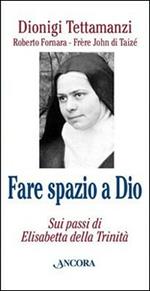 Fare spazio a Dio. Sui passi di Elisabetta della Trinità