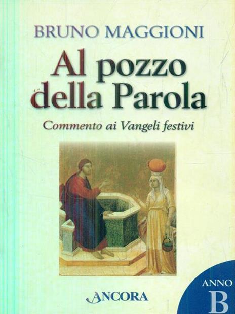 Al pozzo della parola. Commento ai Vangeli festivi. Anno B - Bruno Maggioni - 3