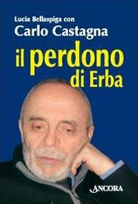 Il perdono di Erba - Carlo Castagna,Lucia Bellaspiga - copertina