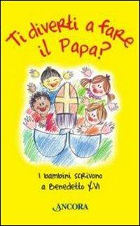 Ti diverti a fare il Papa? I bambini scrivono a Benedetto XVI - Zaira Zuffetti - copertina