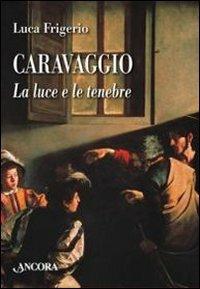 Caravaggio. La luce e le tenebre - Luca Frigerio - copertina